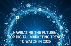 Navigating the Future: Top Digital Marketing Trends to Watch in 2025