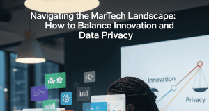 Navigating the MarTech Landscape: How to Balance Innovation and Data Privacy