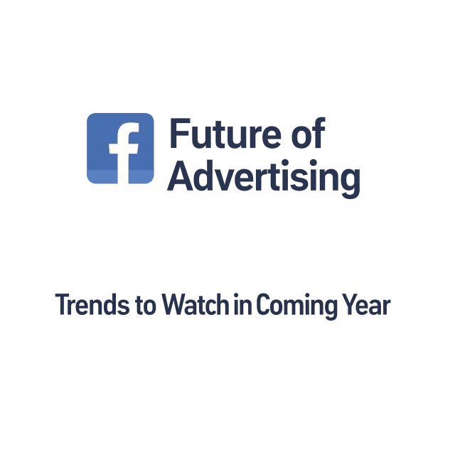 The Future of Facebook Advertising: Trends to Watch in the Coming Year
