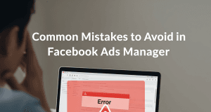 Common Mistakes to Avoid in Facebook Ads Manager