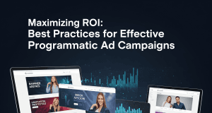 Maximizing ROI: Best Practices for Effective Programmatic Ad Campaigns