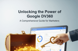 Unlocking the Power of Google DV360: A Comprehensive Guide for Marketers Unlocking the Power of Google DV360: A Comprehensive Guide for Marketers