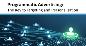Programmatic Advertising: The Key to Targeting and Personalization
