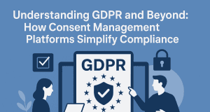 Understanding GDPR and Beyond: How Consent Management Platforms Simplify Compliance Understanding GDPR and Beyond: How Consent Management Platforms Simplify Compliance