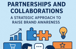 Partnerships and Collaborations: A Strategic Approach to Raise Brand Awareness Partnerships and Collaborations: A Strategic Approach to Raise Brand Awareness