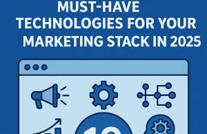 The Top 10 Must-Have Technologies for Your Marketing Stack in 2025 The Top 10 Must-Have Technologies for Your Marketing Stack in 2025