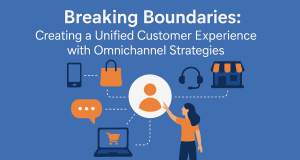 Breaking Boundaries: Creating a Unified Customer Experience with Omnichannel Strategies Breaking Boundaries: Creating a Unified Customer Experience with Omnichannel Strategies