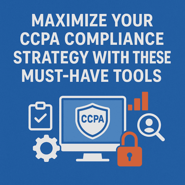 Maximize Your CCPA Compliance Strategy with These Must-Have Tools