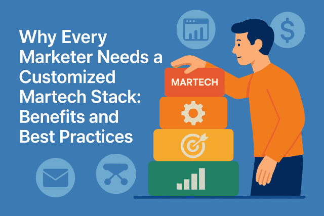 Why Every Marketer Needs a Customized Martech Stack: Benefits and Best Practices