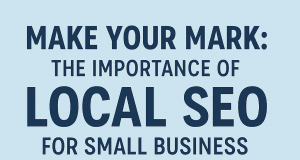 Make Your Mark: The Importance of Local SEO for Small Business Digital Marketing Make Your Mark: The Importance of Local SEO for Small Business Digital Marketing