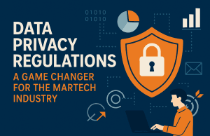 Data Privacy Regulations: A Game Changer for the MarTech Industry Data Privacy Regulations: A Game Changer for the MarTech Industry