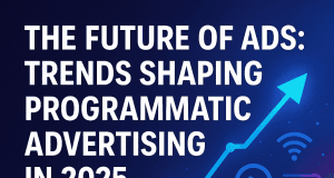 The Future of Ads: Trends Shaping Programmatic Advertising in 2025 The Future of Ads: Trends Shaping Programmatic Advertising in 2025