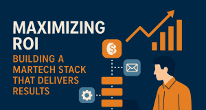 Maximizing ROI: Building a Martech Stack that Delivers Results Maximizing ROI: Building a Martech Stack that Delivers Results