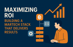 Maximizing ROI: Building a Martech Stack that Delivers Results Maximizing ROI: Building a Martech Stack that Delivers Results