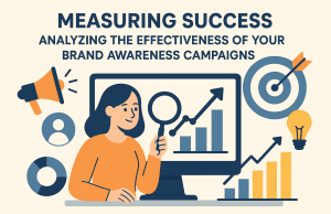 Measuring Success: Analyzing the Effectiveness of Your Brand Awareness Campaigns Measuring Success: Analyzing the Effectiveness of Your Brand Awareness Campaigns