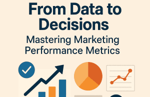 From Data to Decisions: Mastering Marketing Performance Metrics From Data to Decisions: Mastering Marketing Performance Metrics