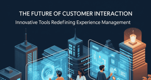 The Future of Customer Interaction: Innovative Tools Redefining Experience Management The Future of Customer Interaction: Innovative Tools Redefining Experience Management
