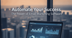 Automate Your Success: The Power of Email Marketing Software Automate Your Success: The Power of Email Marketing Software