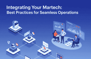 Integrating Your Martech: Best Practices for Seamless Operations Integrating Your Martech: Best Practices for Seamless Operations