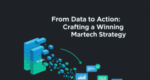 From Data to Action: Crafting a Winning Martech Strategy From Data to Action: Crafting a Winning Martech Strategy